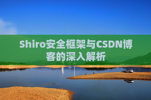 Shiro安全框架与CSDN博客的深入解析